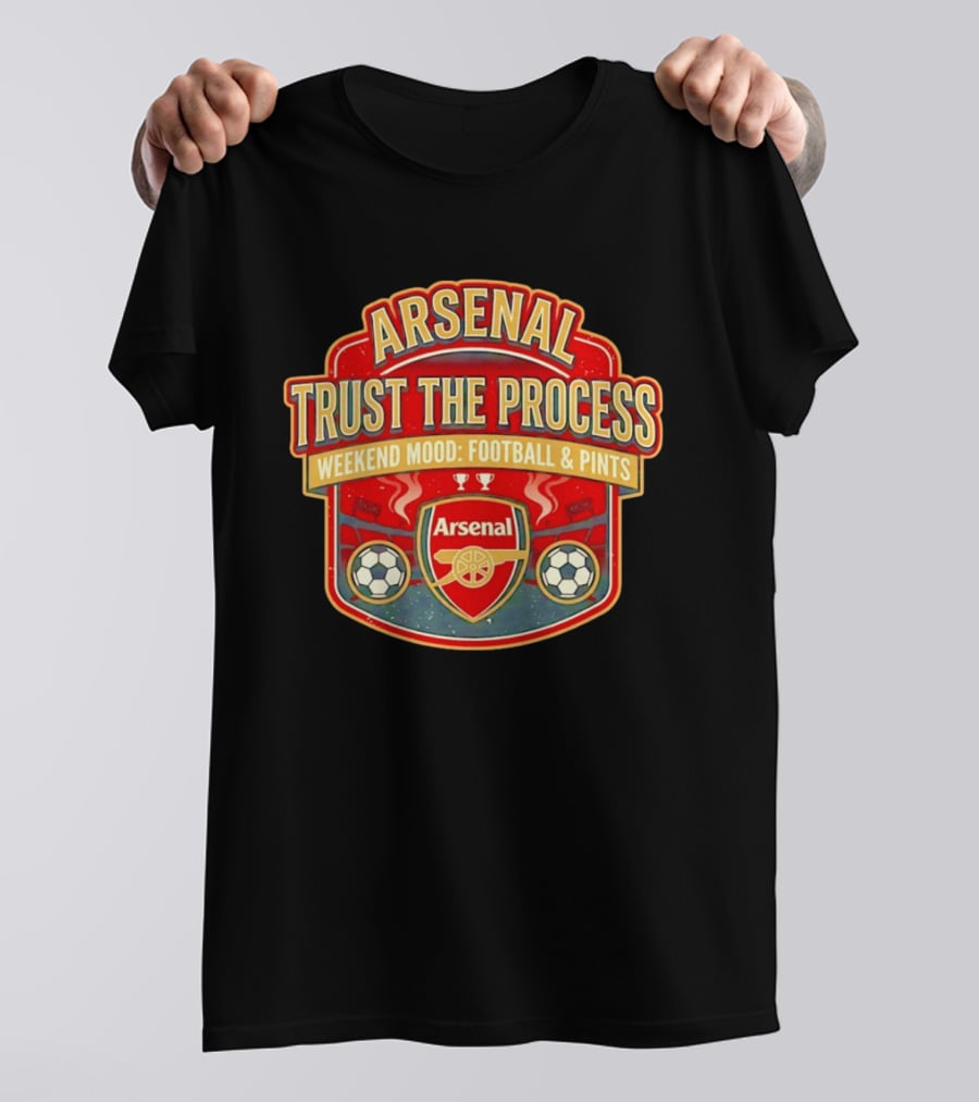  Arsenal Trust The Process Weekend Mood Football & Pints T-Shirt Bildidee 