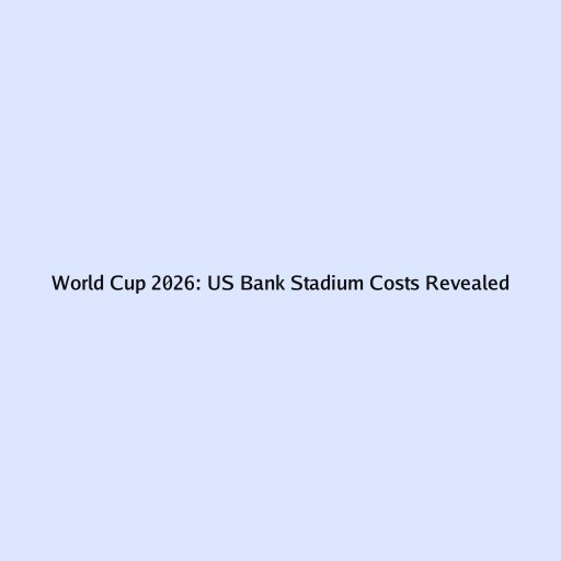  World Cup 2026: US Bank Stadium Costs Revealed Motiv 